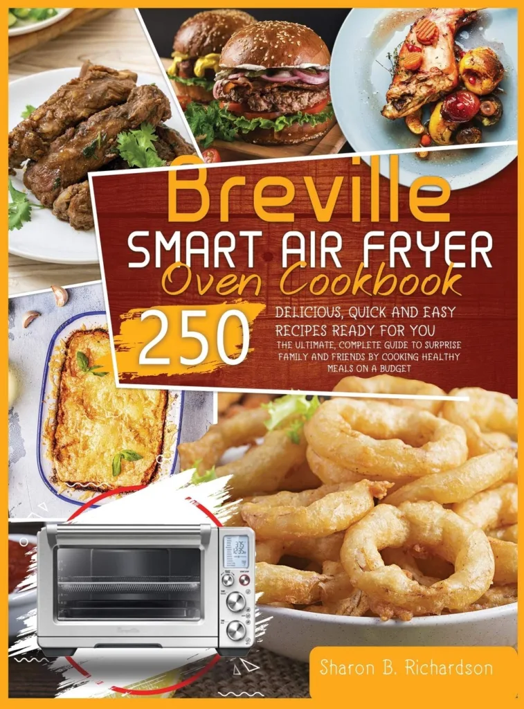 Breville Smart Air Fryer Oven Cookbook: The Ultimate, Complete Guide to Surprise Family and Friends by Cooking Healthy Meals on a Budget Thanks to Delicious, Quick and Easy 250 Recipes Ready for You     Hardcover – January 2, 2021